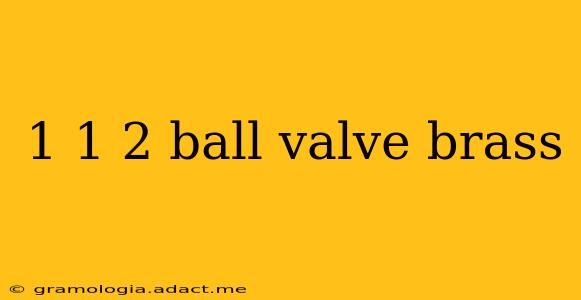1 1 2 ball valve brass