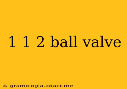 1 1 2 ball valve