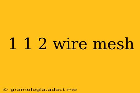 1 1 2 wire mesh