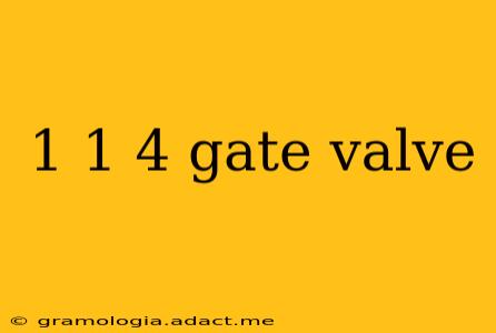 1 1 4 gate valve