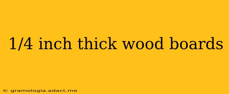 1/4 inch thick wood boards