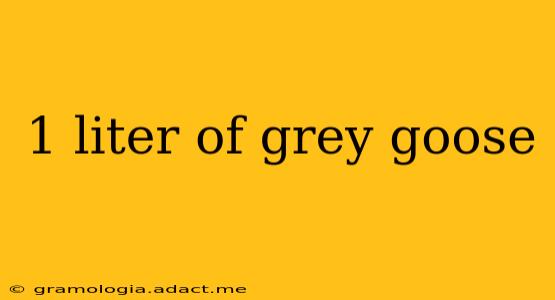 1 liter of grey goose