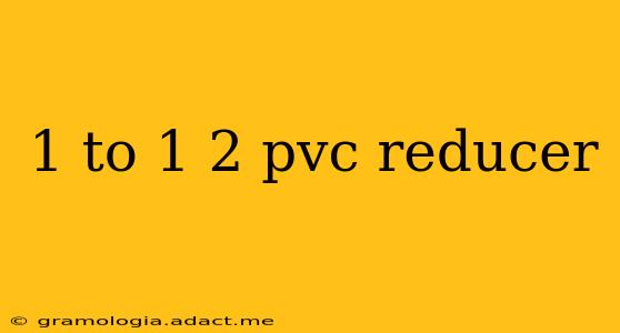 1 to 1 2 pvc reducer