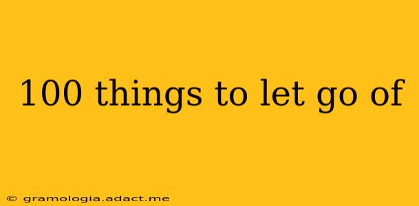 100 things to let go of
