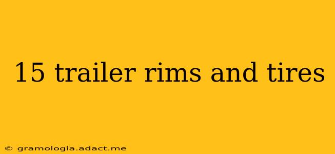 15 trailer rims and tires