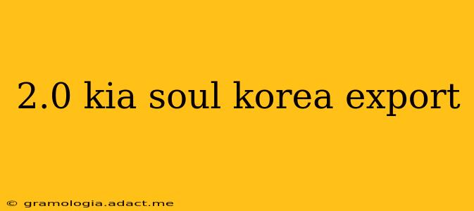 2.0 kia soul korea export