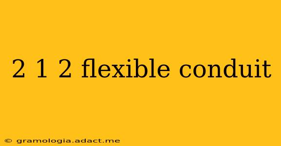 2 1 2 flexible conduit