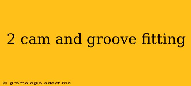 2 cam and groove fitting