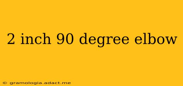 2 inch 90 degree elbow