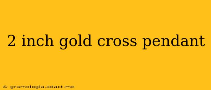 2 inch gold cross pendant