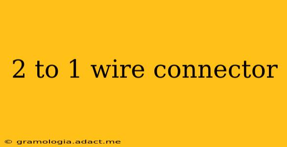 2 to 1 wire connector