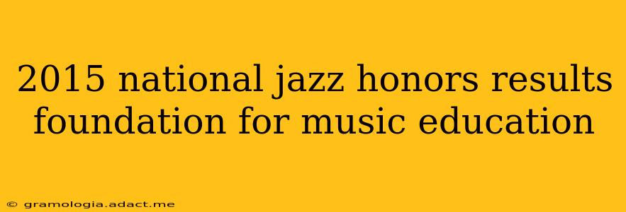 2015 national jazz honors results foundation for music education
