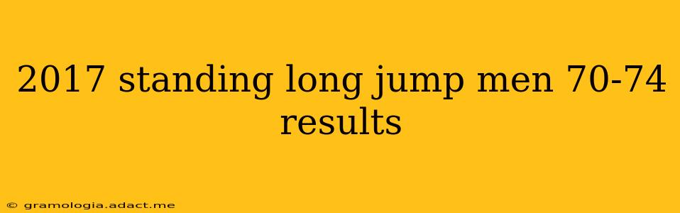 2017 standing long jump men 70-74 results