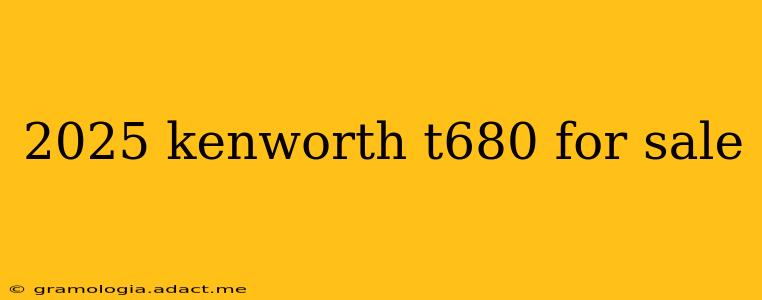 2025 kenworth t680 for sale