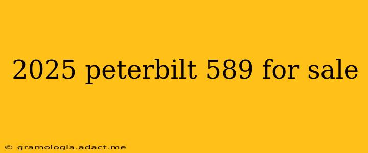 2025 peterbilt 589 for sale