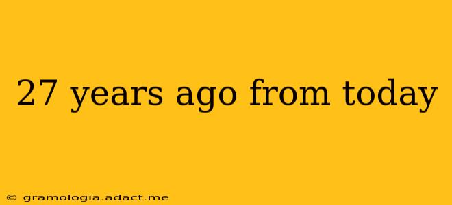 27 years ago from today