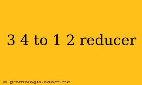 3 4 to 1 2 reducer
