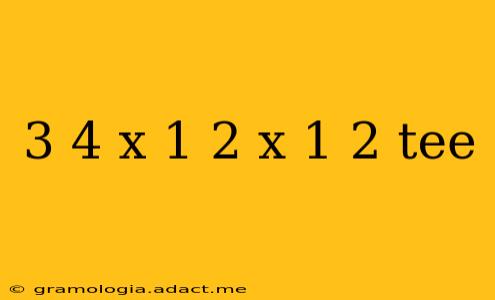 3 4 x 1 2 x 1 2 tee