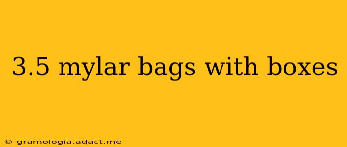 3.5 mylar bags with boxes