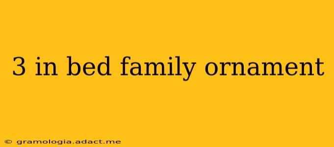 3 in bed family ornament