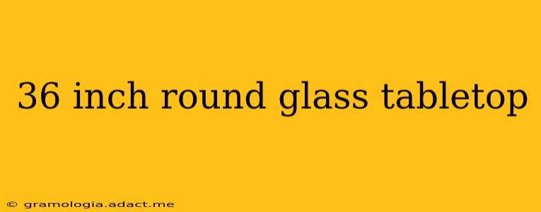 36 inch round glass tabletop