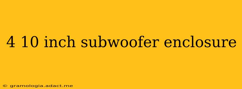 4 10 inch subwoofer enclosure