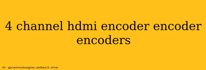 4 channel hdmi encoder encoder encoders