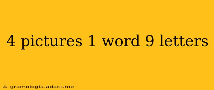 4 pictures 1 word 9 letters