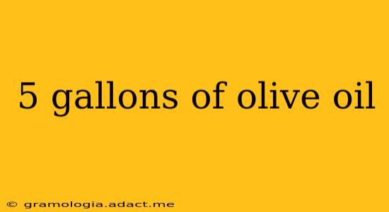 5 gallons of olive oil