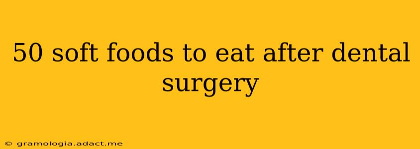 50 soft foods to eat after dental surgery
