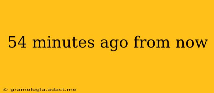 54 minutes ago from now