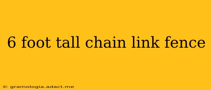 6 foot tall chain link fence