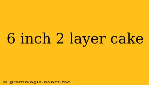6 inch 2 layer cake