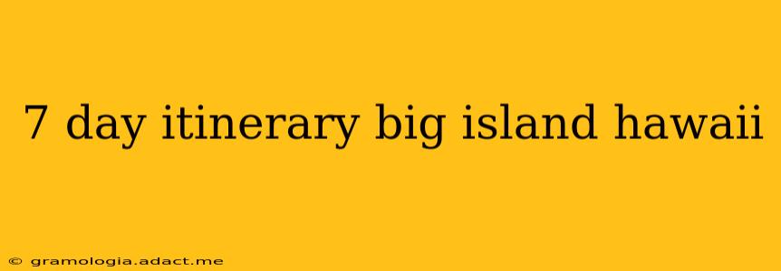 7 day itinerary big island hawaii