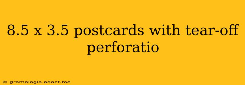 8.5 x 3.5 postcards with tear-off perforatio