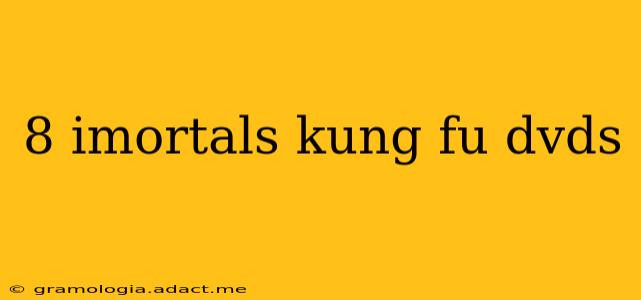 8 imortals kung fu dvds