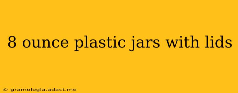8 ounce plastic jars with lids
