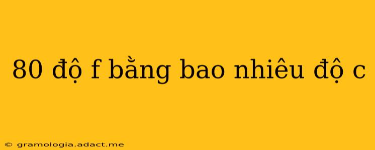 80 độ f bằng bao nhiêu độ c