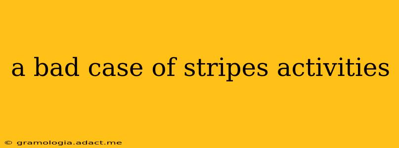 a bad case of stripes activities