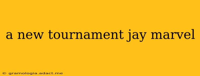 a new tournament jay marvel