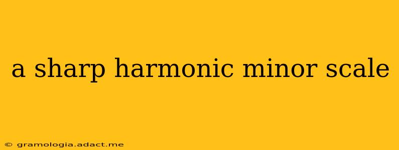 a sharp harmonic minor scale