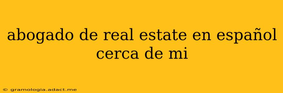abogado de real estate en español cerca de mi