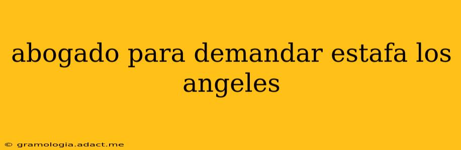 abogado para demandar estafa los angeles
