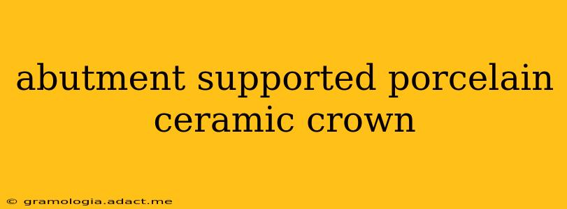 abutment supported porcelain ceramic crown