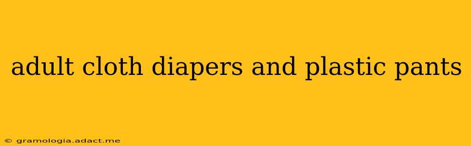 adult cloth diapers and plastic pants