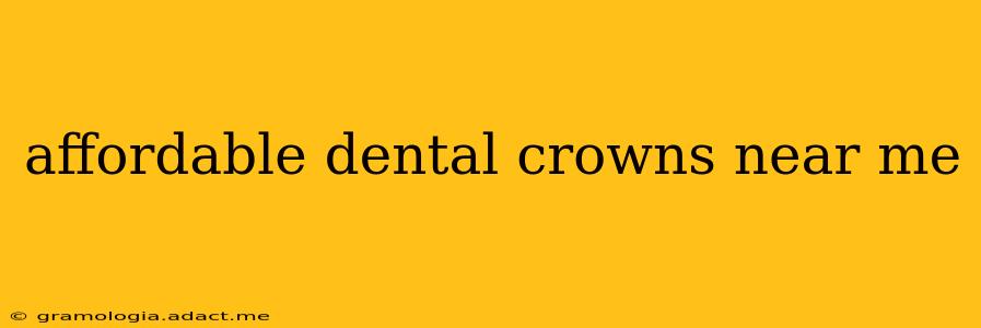 affordable dental crowns near me