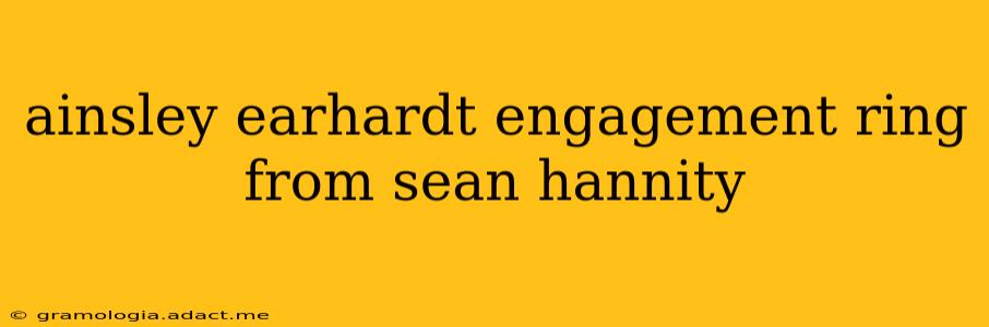 ainsley earhardt engagement ring from sean hannity