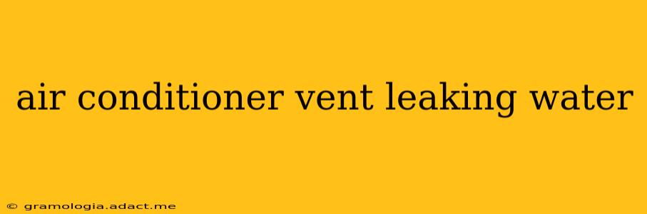 air conditioner vent leaking water