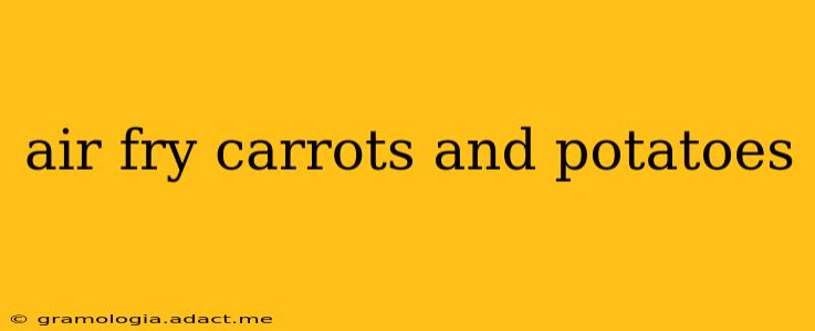 air fry carrots and potatoes