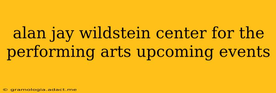 alan jay wildstein center for the performing arts upcoming events